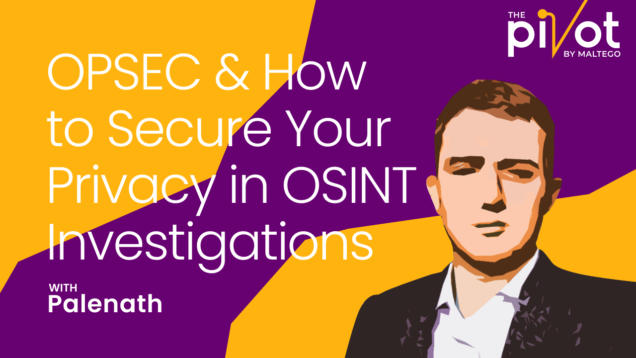 The Pivot Podcast: OPSEC & How to Secure Your Own Privacy in OSINT  Investigations with Palenath